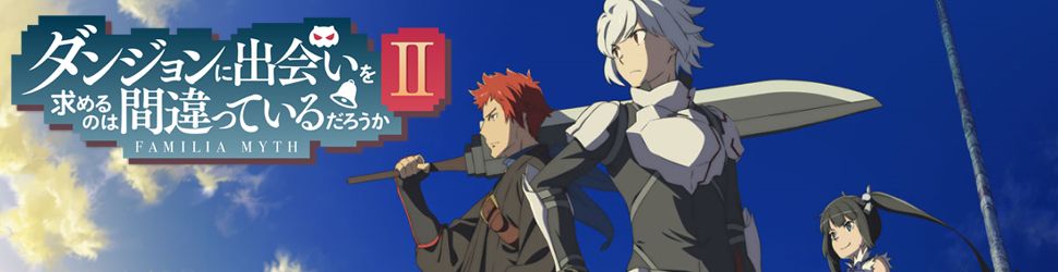 Danmachi - Familia Myth - Saison 2 - Anime