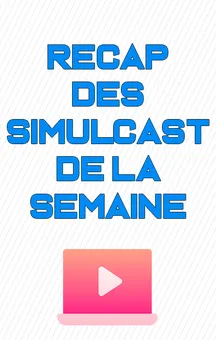 Recap hebdomadaire des simulcast de la