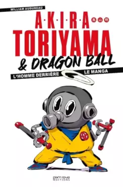 Manga - Akira Toriyama et Dragon Ball - L'homme derrière le manga - Edition 2024