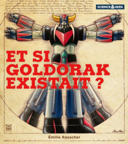 Science & Geek - Et si Goldorak existait ?